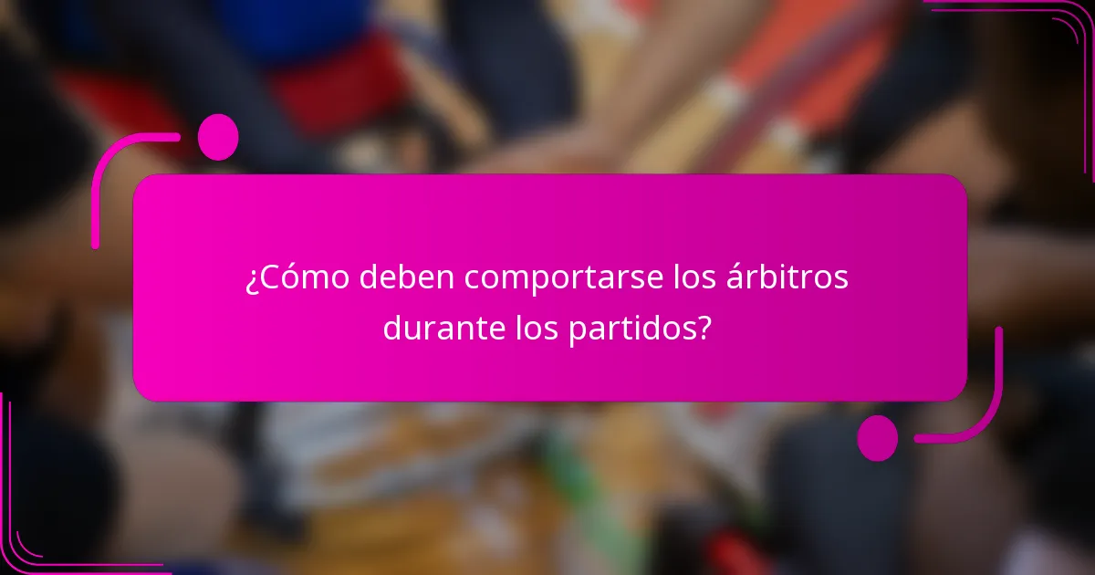 ¿Cómo deben comportarse los árbitros durante los partidos?