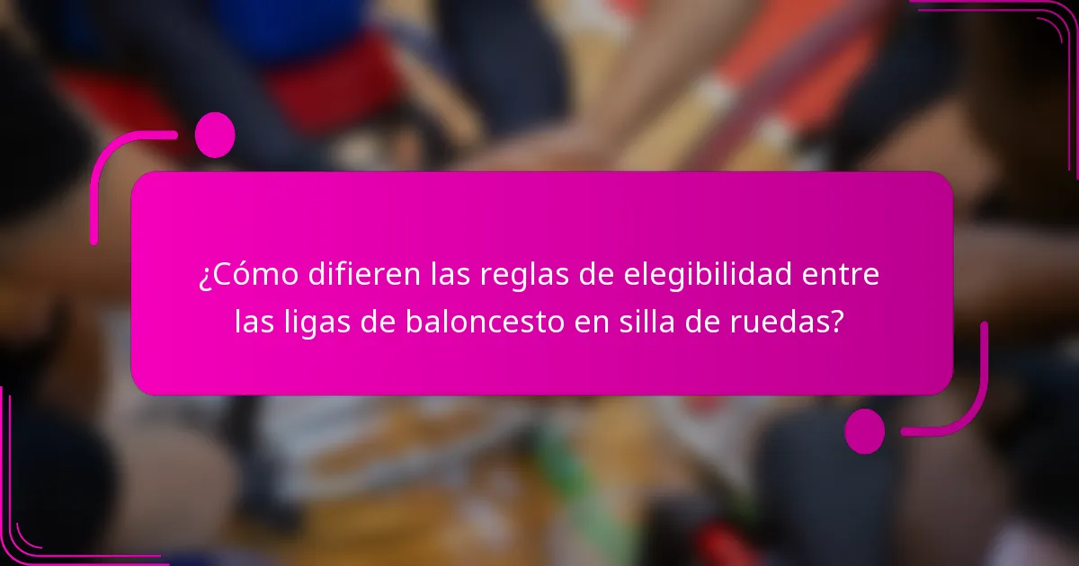 ¿Cómo difieren las reglas de elegibilidad entre las ligas de baloncesto en silla de ruedas?