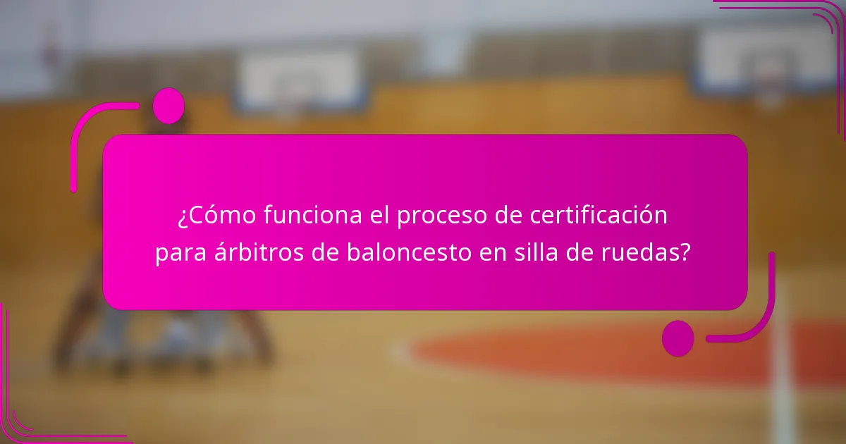 ¿Cómo funciona el proceso de certificación para árbitros de baloncesto en silla de ruedas?