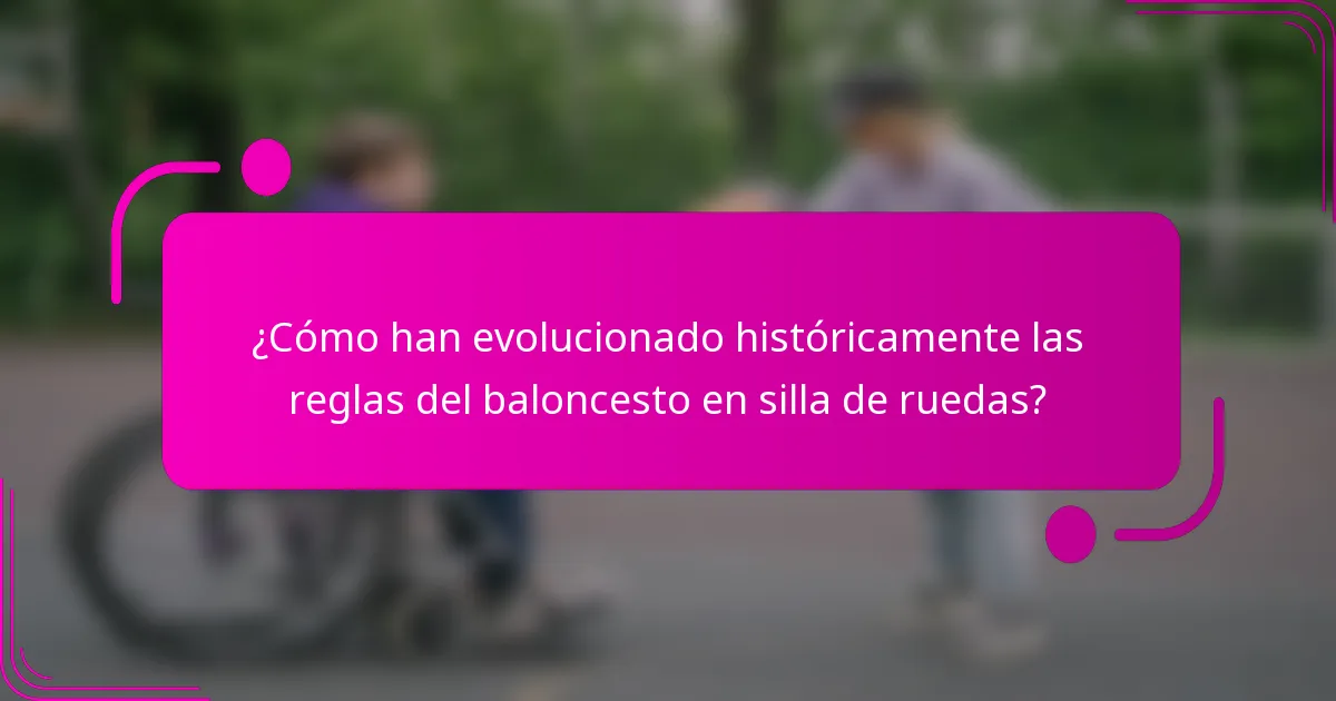 ¿Cómo han evolucionado históricamente las reglas del baloncesto en silla de ruedas?