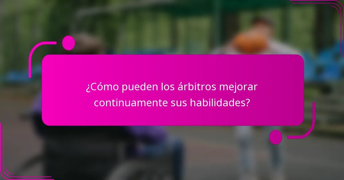 ¿Cómo pueden los árbitros mejorar continuamente sus habilidades?