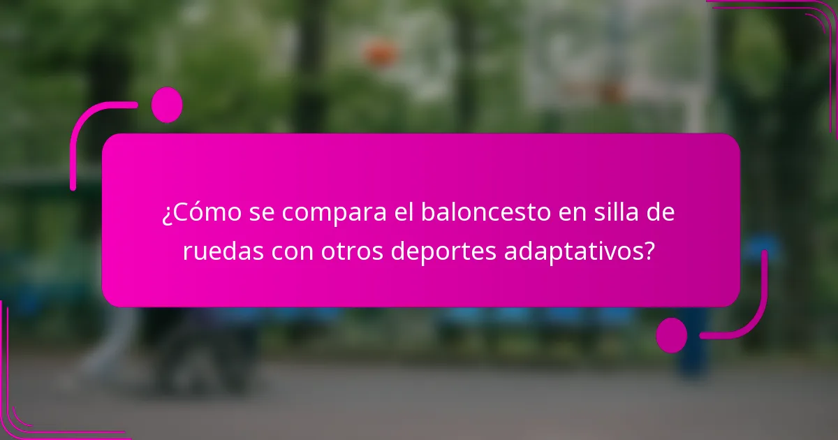 ¿Cómo se compara el baloncesto en silla de ruedas con otros deportes adaptativos?