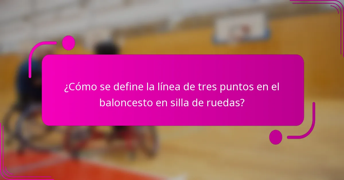 ¿Cómo se define la línea de tres puntos en el baloncesto en silla de ruedas?