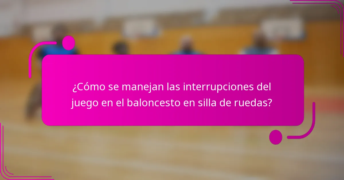 ¿Cómo se manejan las interrupciones del juego en el baloncesto en silla de ruedas?