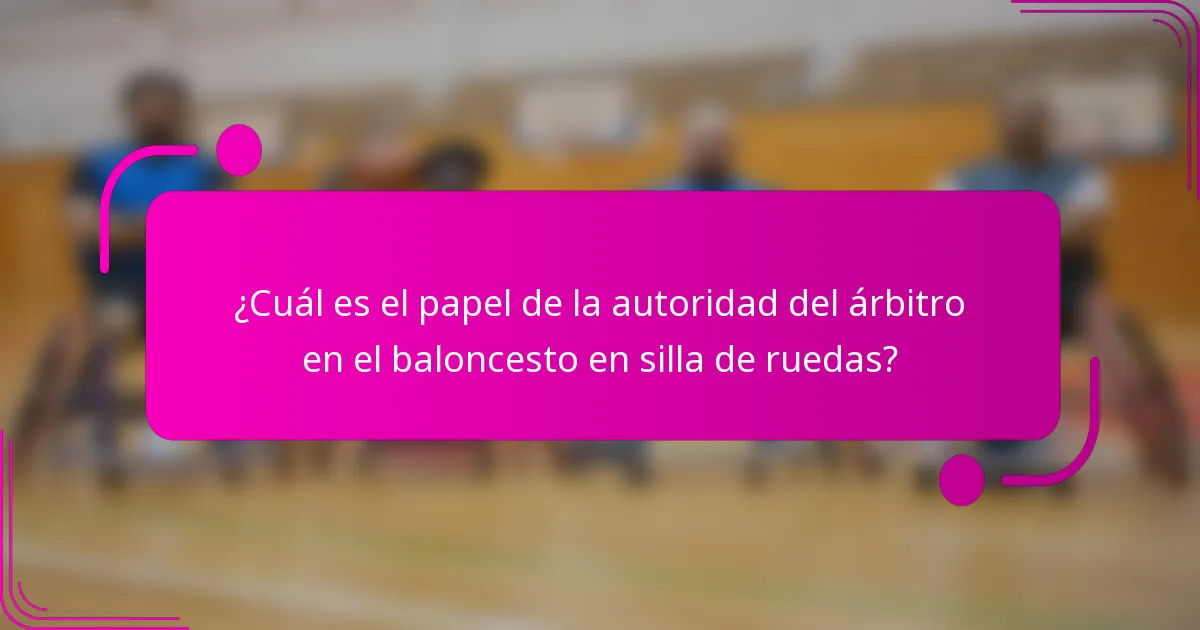 ¿Cuál es el papel de la autoridad del árbitro en el baloncesto en silla de ruedas?
