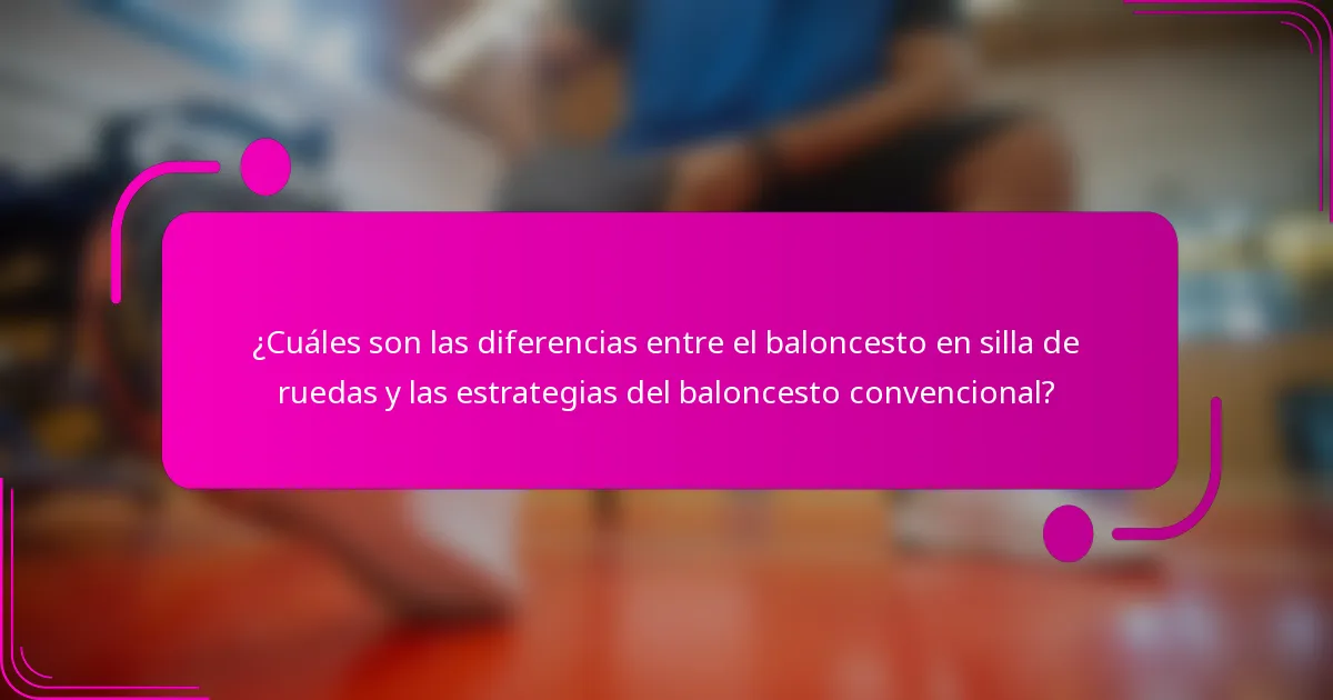 ¿Cuáles son las diferencias entre el baloncesto en silla de ruedas y las estrategias del baloncesto convencional?