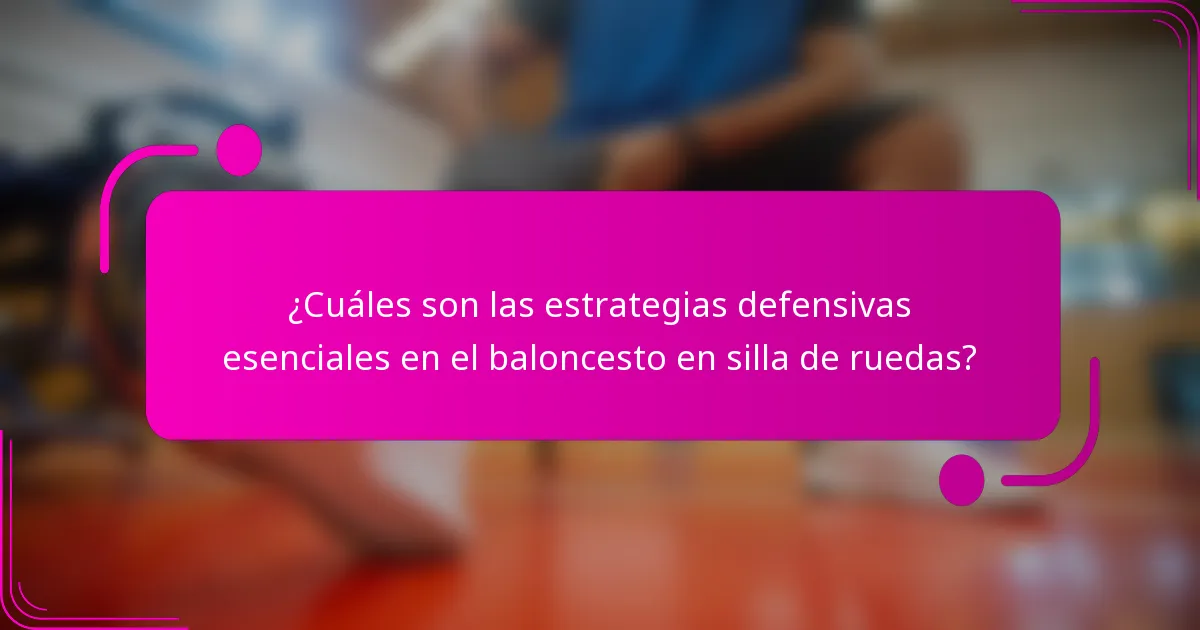 ¿Cuáles son las estrategias defensivas esenciales en el baloncesto en silla de ruedas?