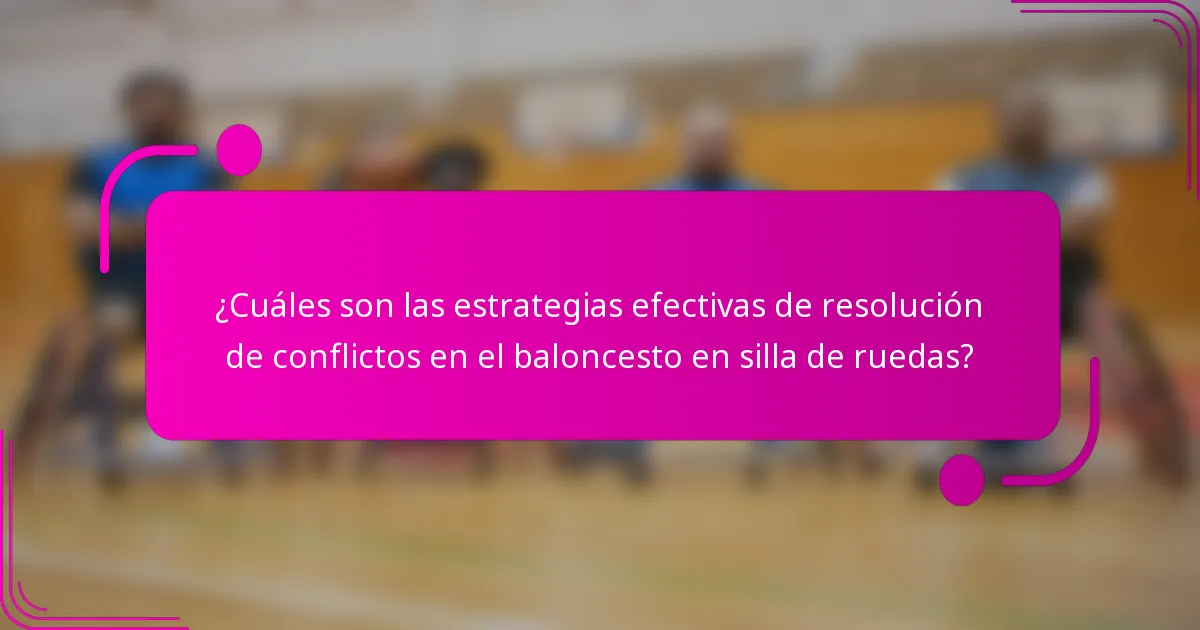 ¿Cuáles son las estrategias efectivas de resolución de conflictos en el baloncesto en silla de ruedas?