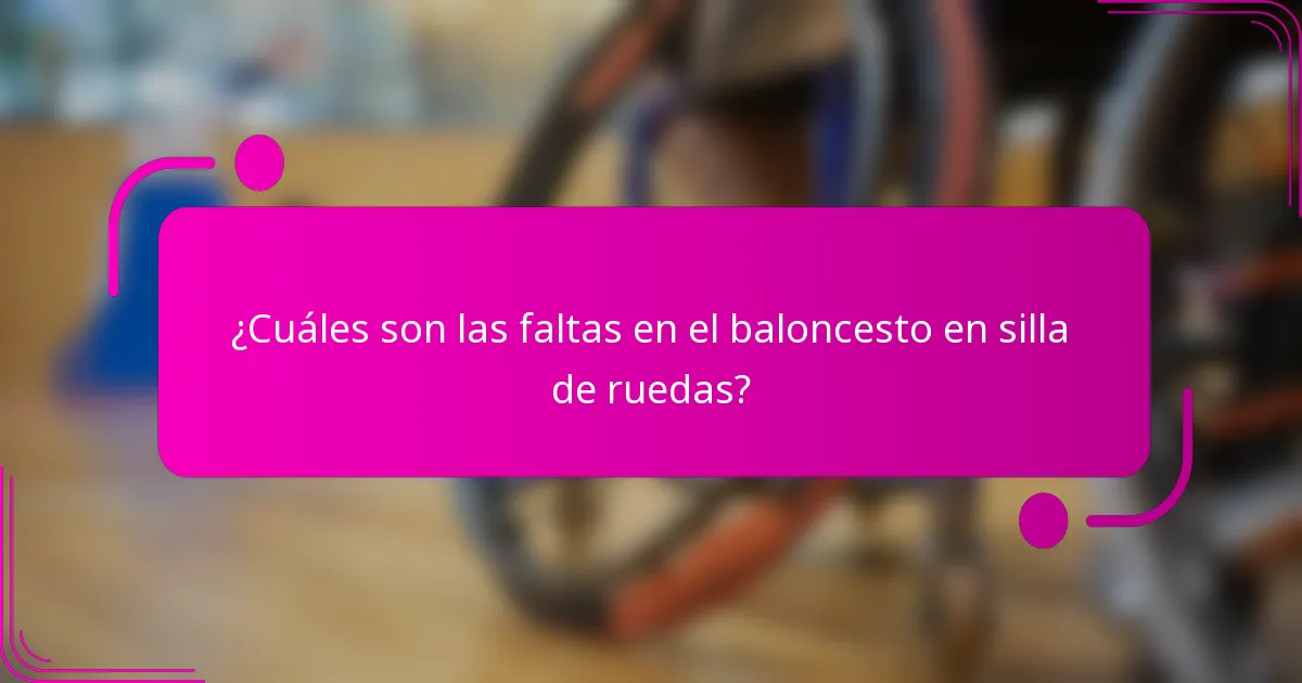 ¿Cuáles son las faltas en el baloncesto en silla de ruedas?