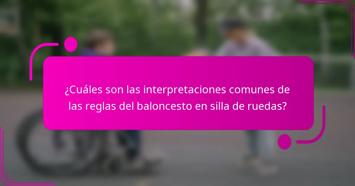 ¿Cuáles son las interpretaciones comunes de las reglas del baloncesto en silla de ruedas?