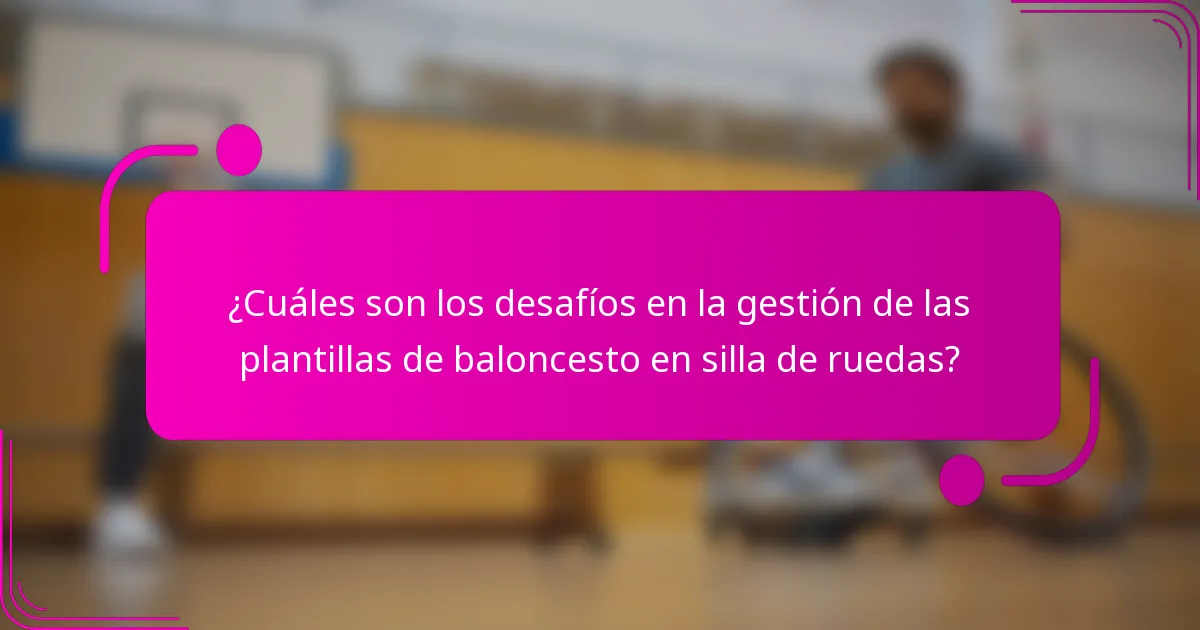 ¿Cuáles son los desafíos en la gestión de las plantillas de baloncesto en silla de ruedas?