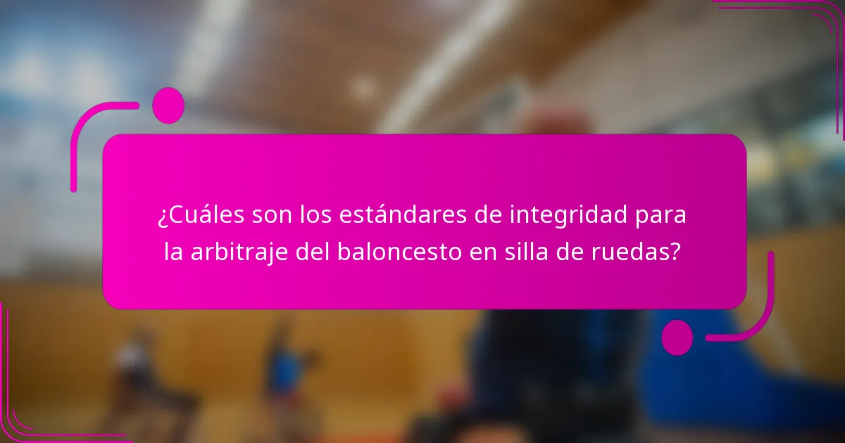 ¿Cuáles son los estándares de integridad para la arbitraje del baloncesto en silla de ruedas?