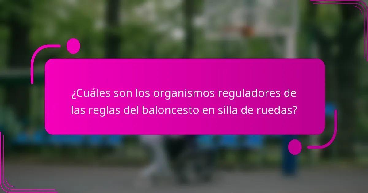 ¿Cuáles son los organismos reguladores de las reglas del baloncesto en silla de ruedas?