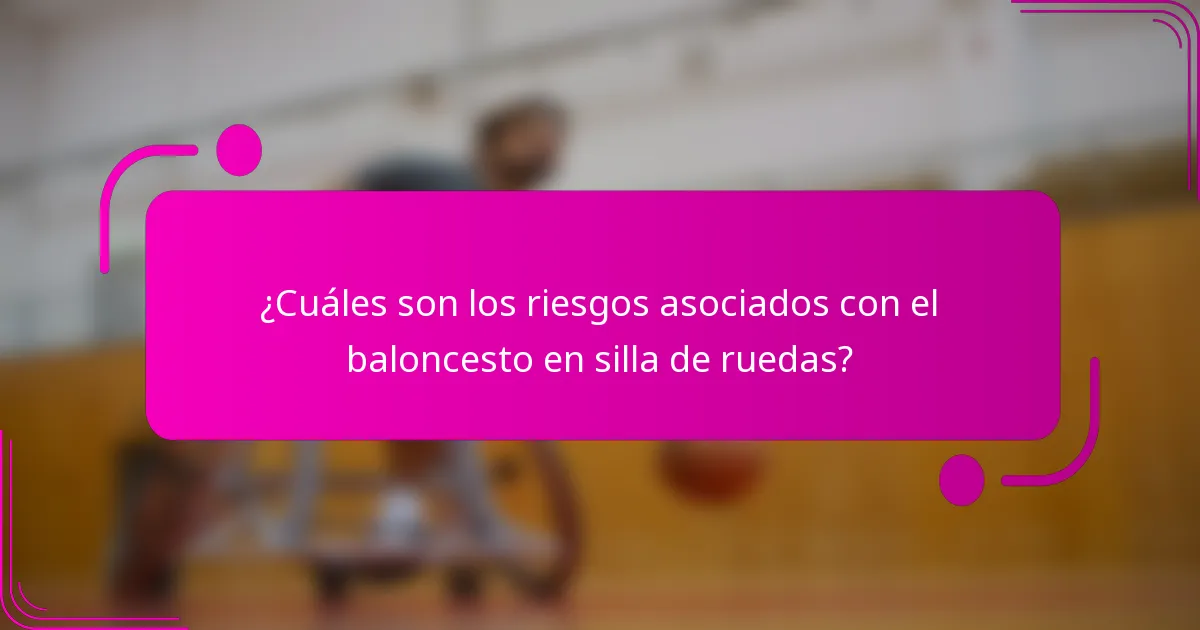¿Cuáles son los riesgos asociados con el baloncesto en silla de ruedas?
