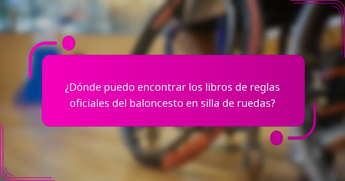 ¿Dónde puedo encontrar los libros de reglas oficiales del baloncesto en silla de ruedas?