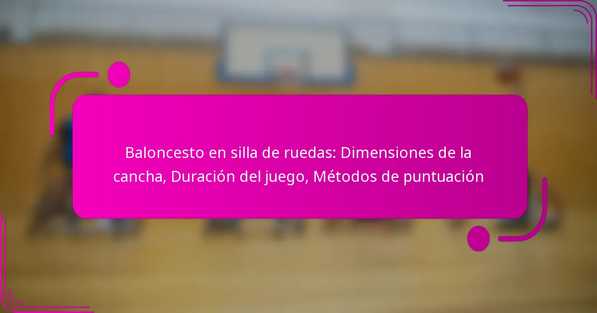 Baloncesto en silla de ruedas: Dimensiones de la cancha, Duración del juego, Métodos de puntuación