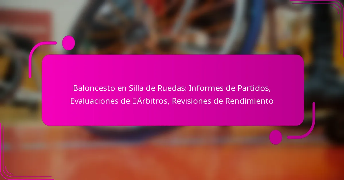 Baloncesto en Silla de Ruedas: Informes de Partidos, Evaluaciones de Árbitros, Revisiones de Rendimiento
