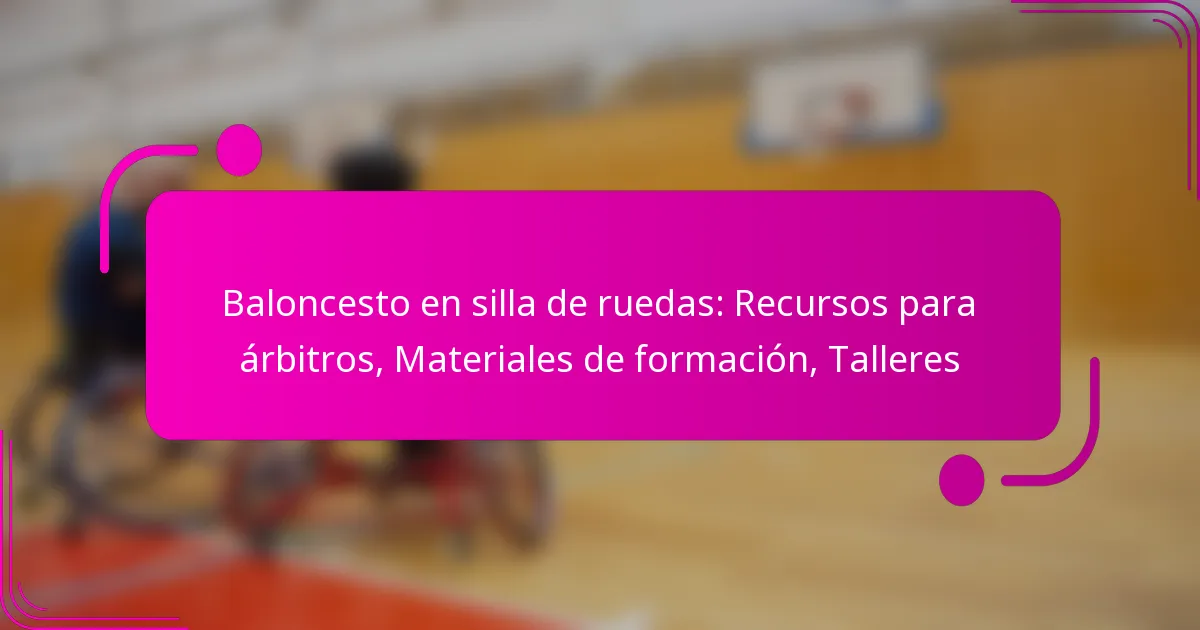 Baloncesto en silla de ruedas: Recursos para árbitros, Materiales de formación, Talleres