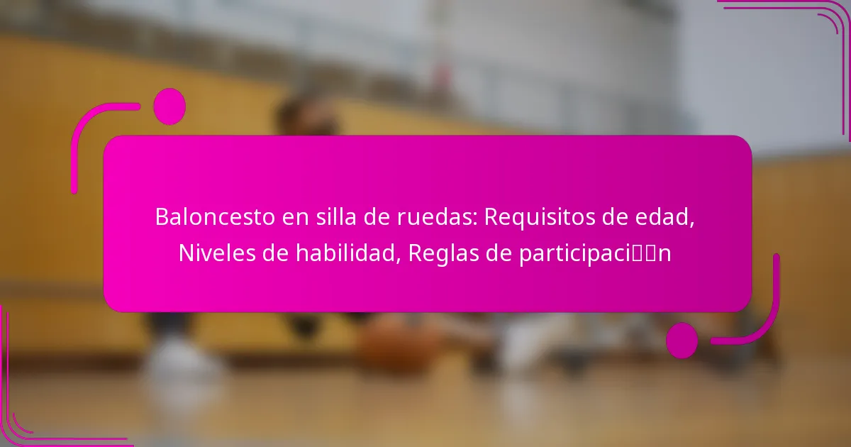 Baloncesto en silla de ruedas: Requisitos de edad, Niveles de habilidad, Reglas de participación