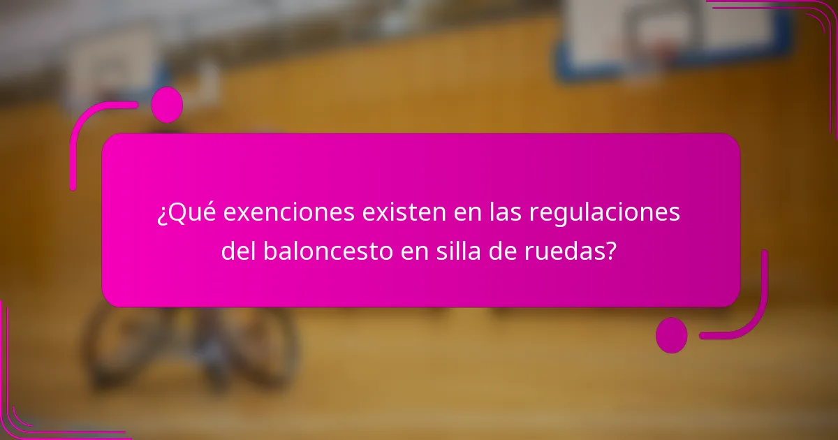 ¿Qué exenciones existen en las regulaciones del baloncesto en silla de ruedas?