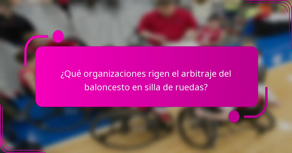 ¿Qué organizaciones rigen el arbitraje del baloncesto en silla de ruedas?