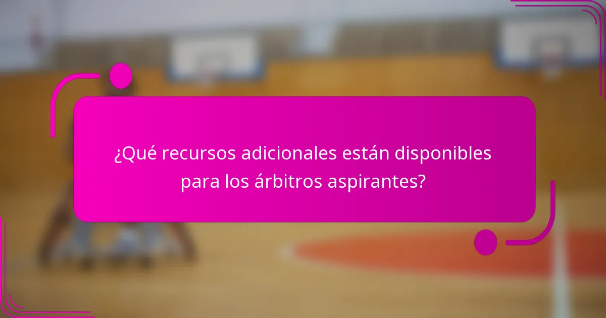 ¿Qué recursos adicionales están disponibles para los árbitros aspirantes?