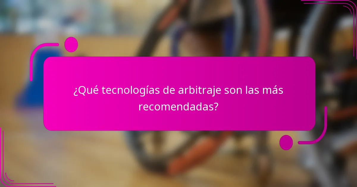¿Qué tecnologías de arbitraje son las más recomendadas?